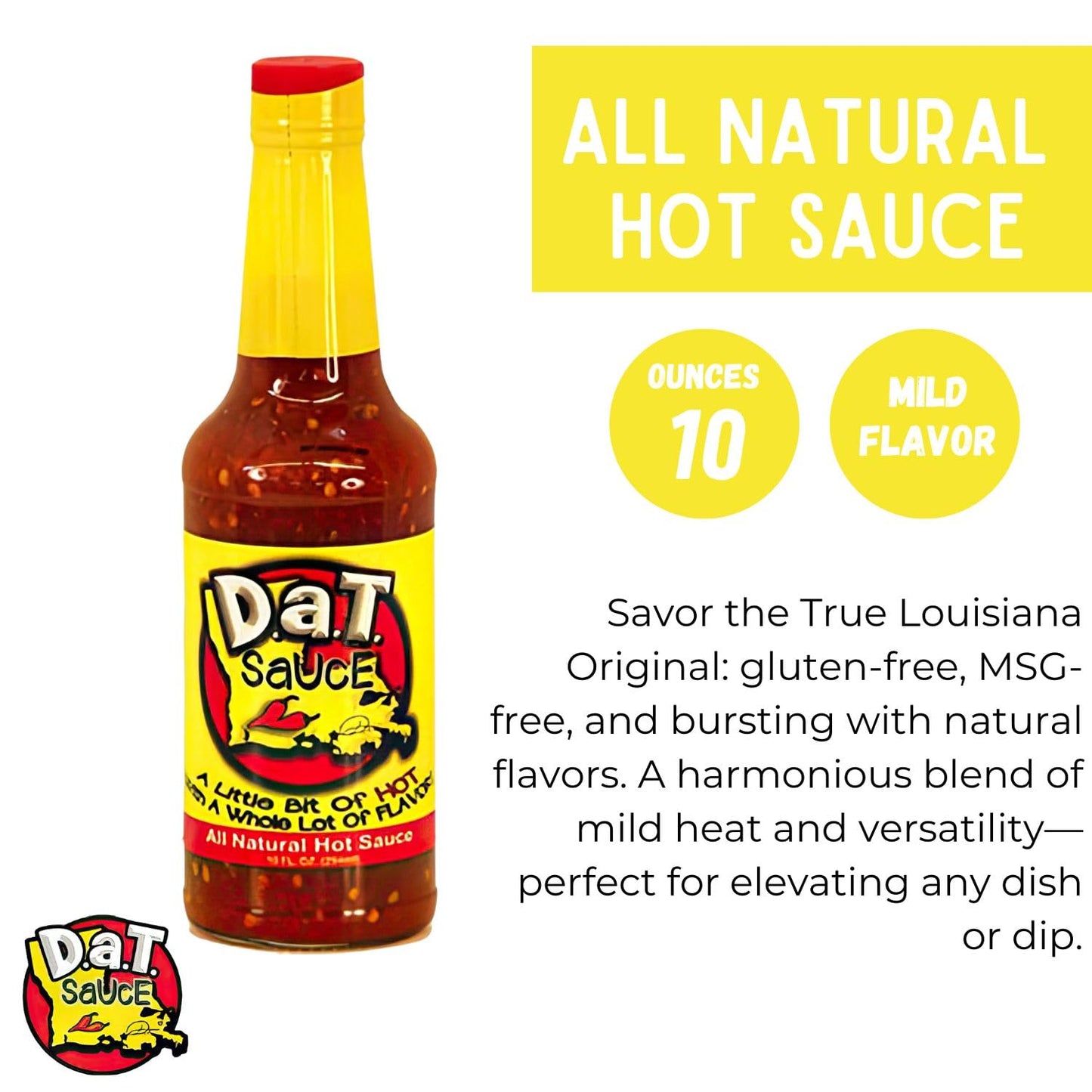 D.A.T. SAUCE A LITTLE BIT OF HOT WITH A WHOLE LOT OF FLAVOR D.a.T. SaUcE, The True Louisiana Original, Gluten Free, No MSG, No Preservatives, All