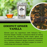 Nelson's Tea - Coconut Ginger Vanilla - Oolong tea, pu'erh tea, cardamom seeds, ginger root, turmeric, cinnamon, ginger, clove, nutmeg, allspice