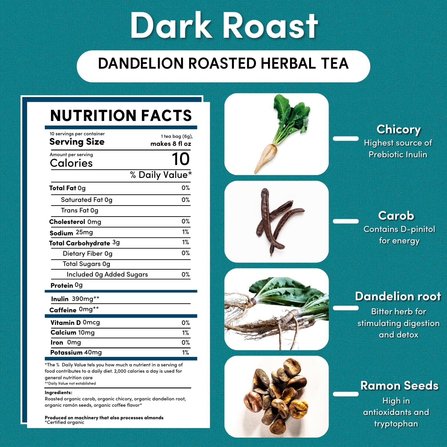 Teeccino Dandelion Herbal Tea - Dandelion Dark Roast Tea - 10 Tea Bags, Caffeine-Free, Roasted Herbal Tea with Prebiotics, 3x More Herbs than Regular
